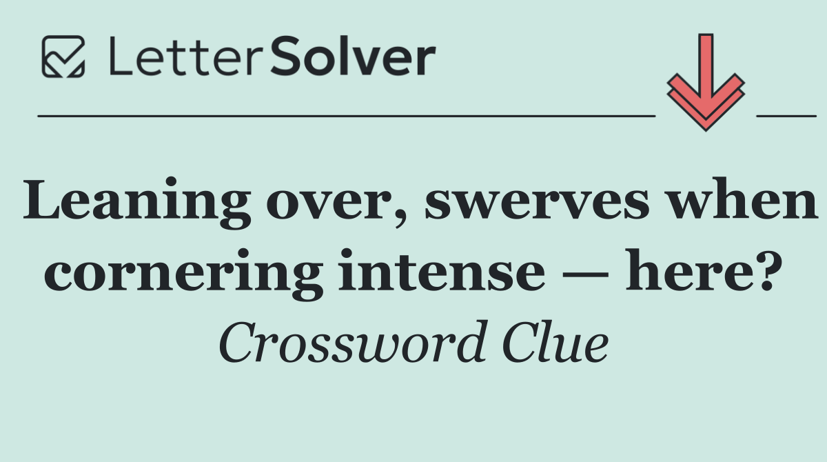 Leaning over, swerves when cornering intense — here?