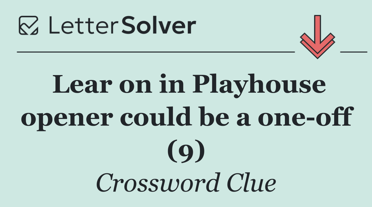 Lear on in Playhouse opener could be a one off (9)