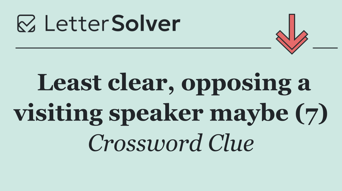 Least clear, opposing a visiting speaker maybe (7)
