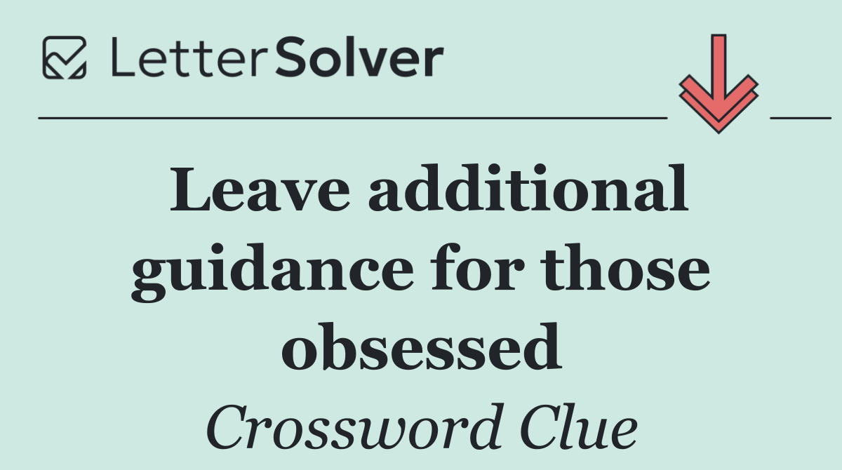 Leave additional guidance for those obsessed