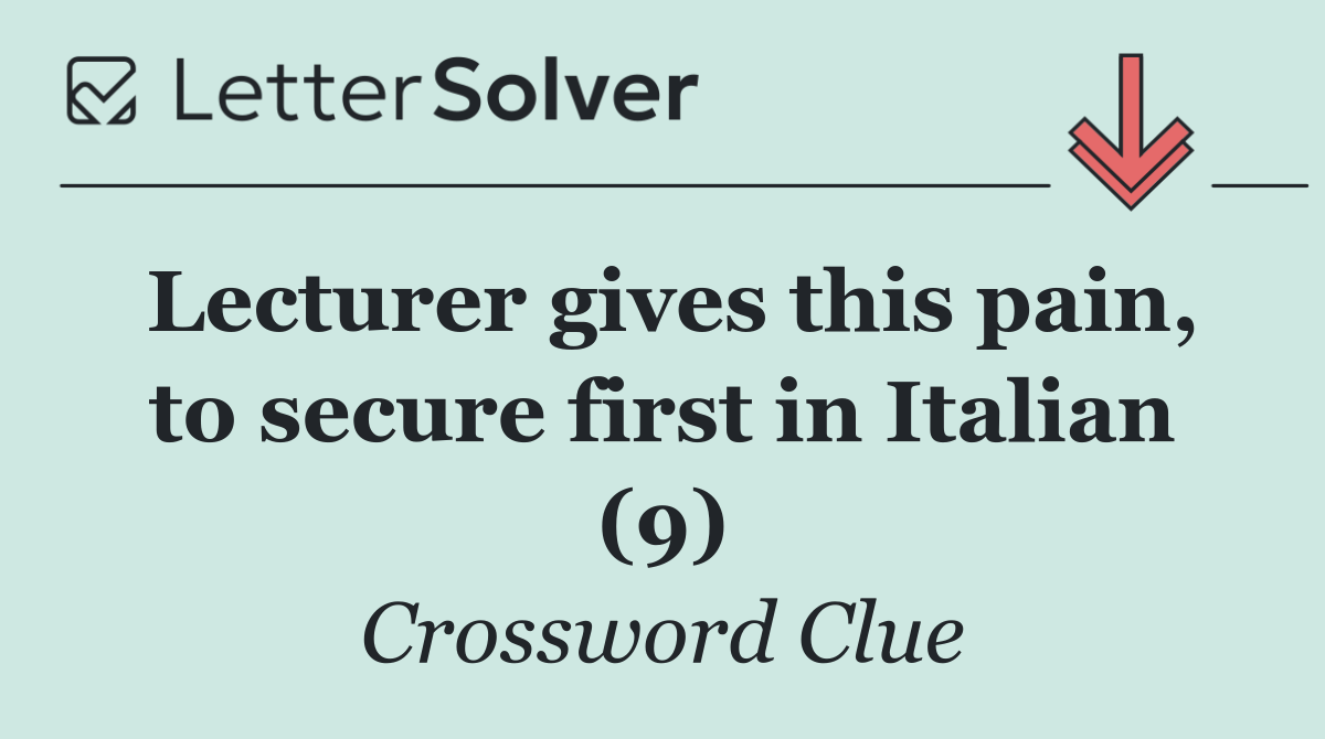 Lecturer gives this pain, to secure first in Italian (9)