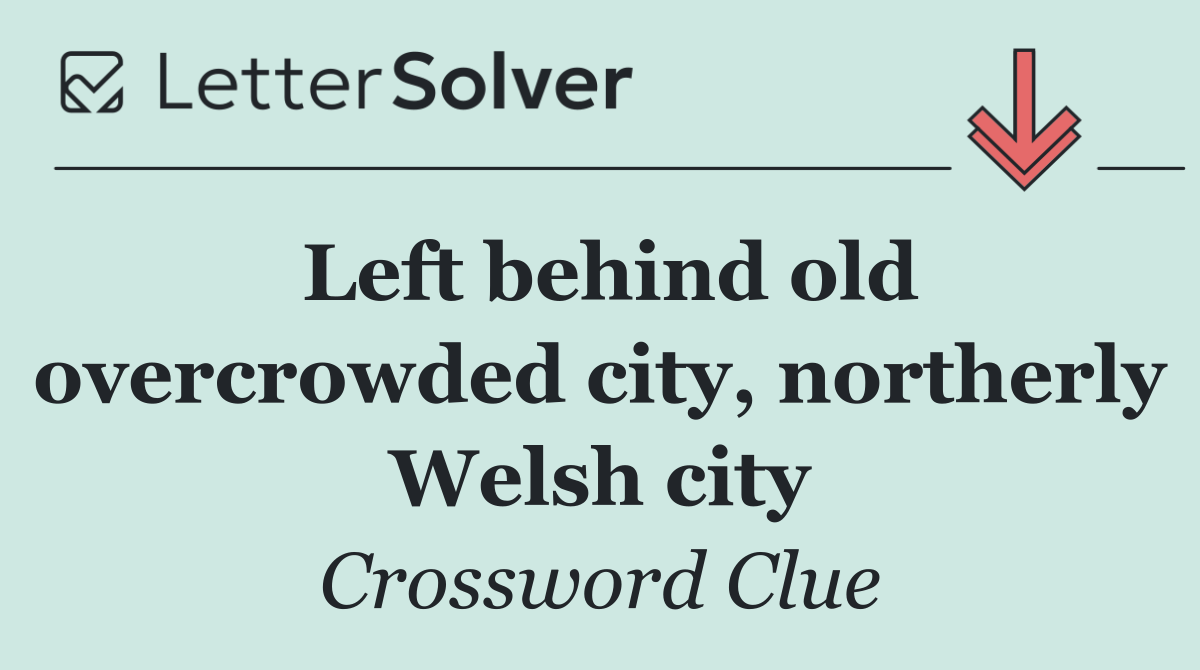 Left behind old overcrowded city, northerly Welsh city