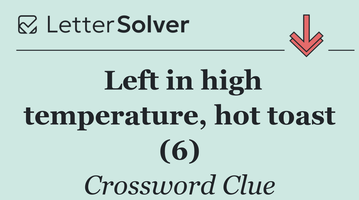 Left in high temperature, hot toast (6)