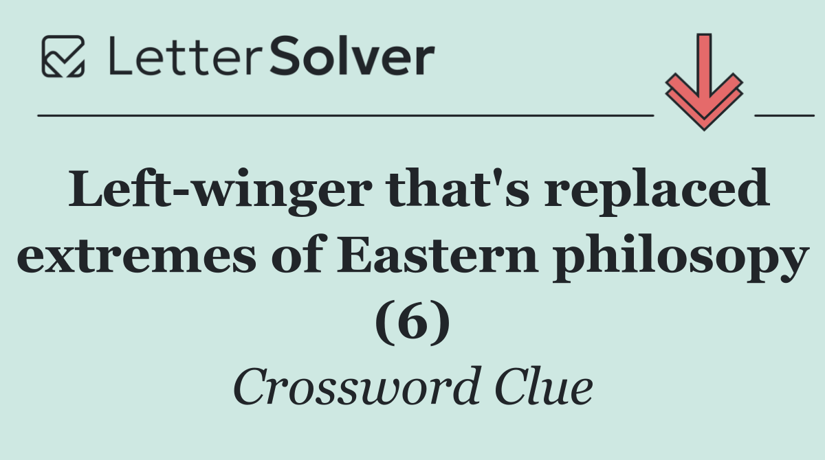 Left winger that's replaced extremes of Eastern philosopy (6)