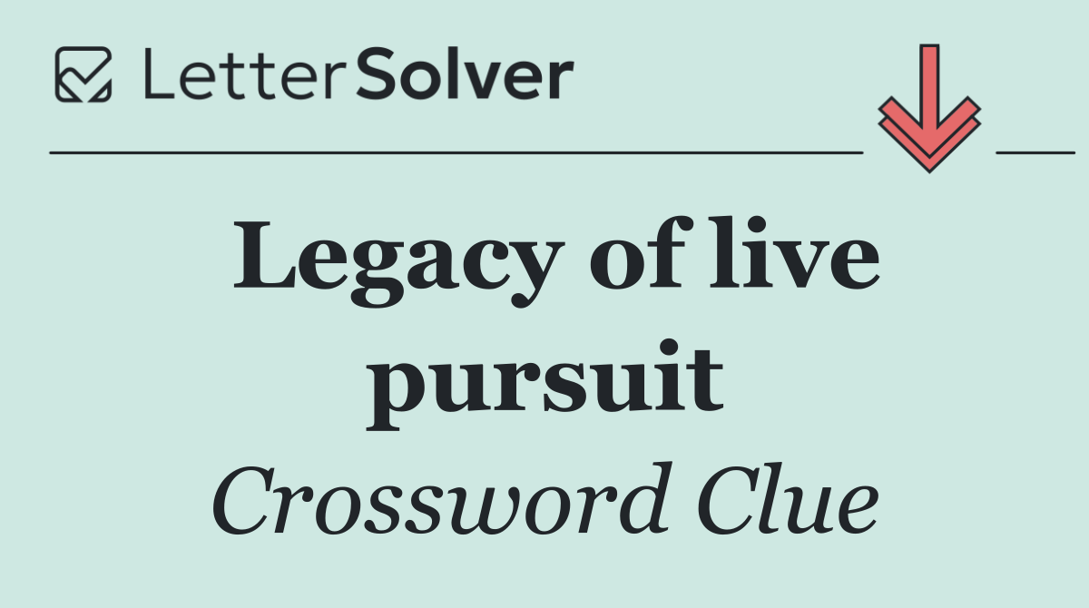 Legacy of live pursuit