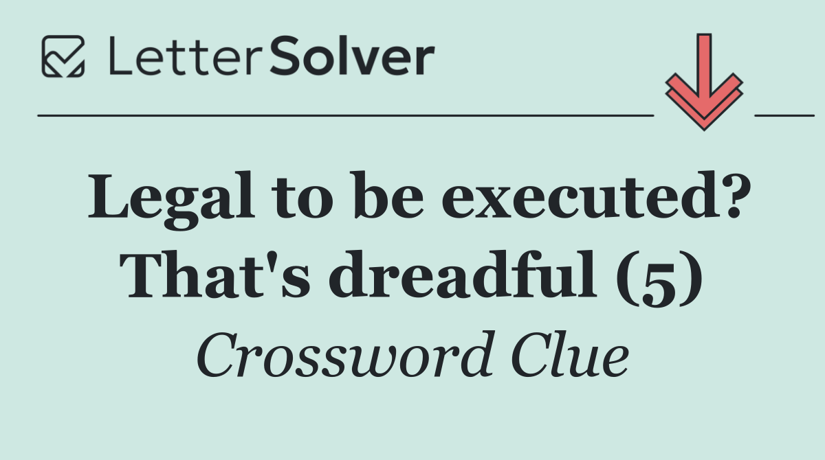 Legal to be executed? That's dreadful (5)