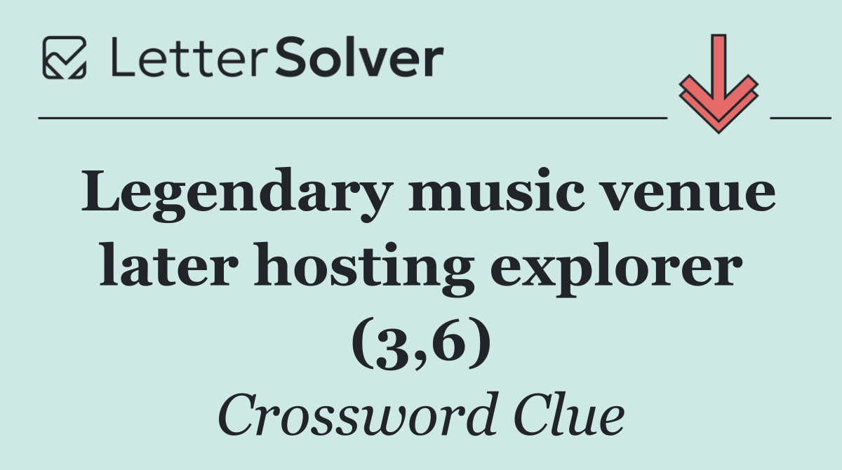 Legendary music venue later hosting explorer (3,6)