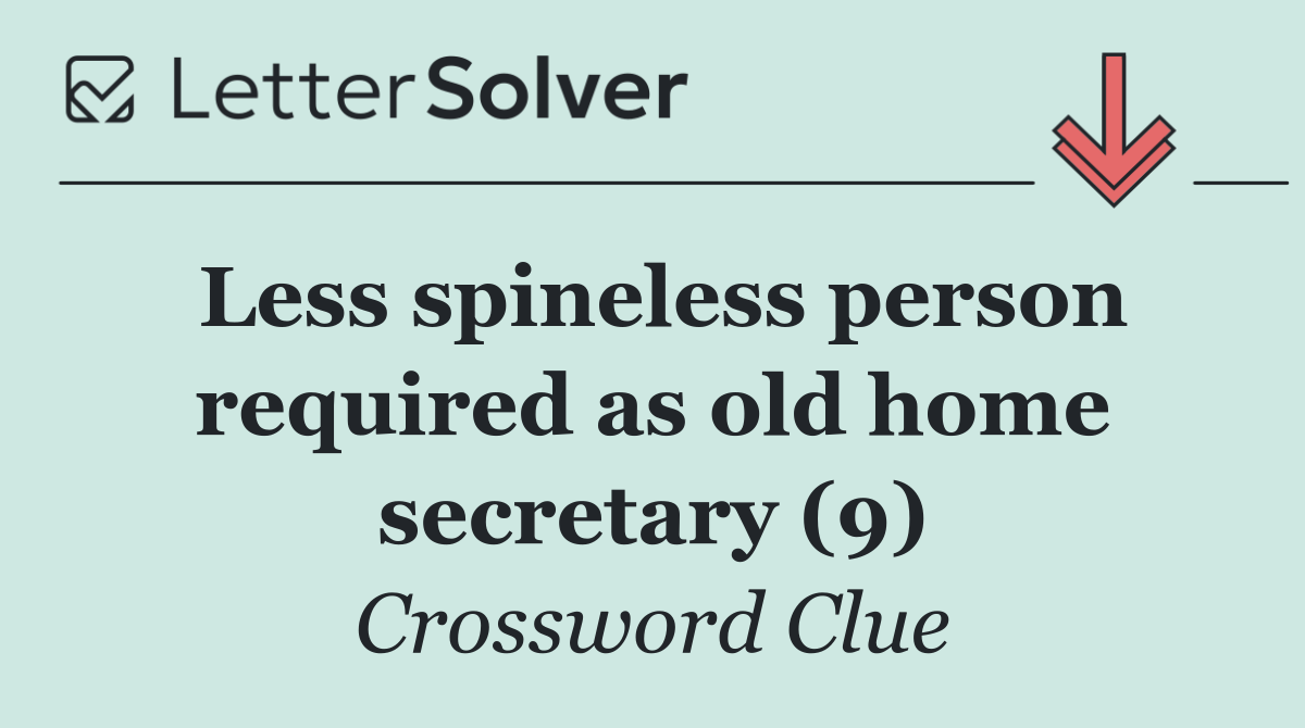 Less spineless person required as old home secretary (9)