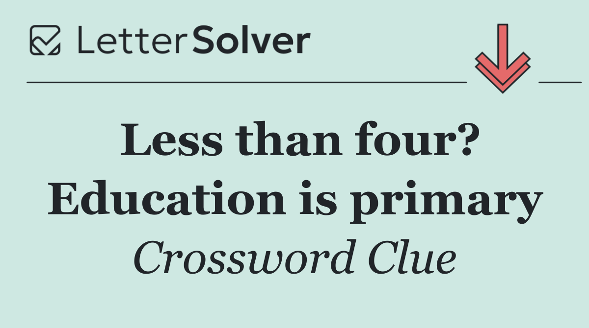 Less than four? Education is primary