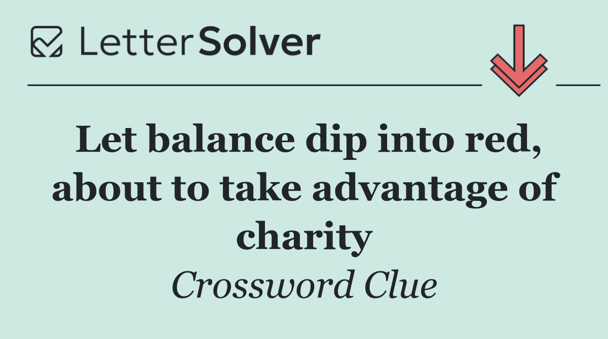 Let balance dip into red, about to take advantage of charity