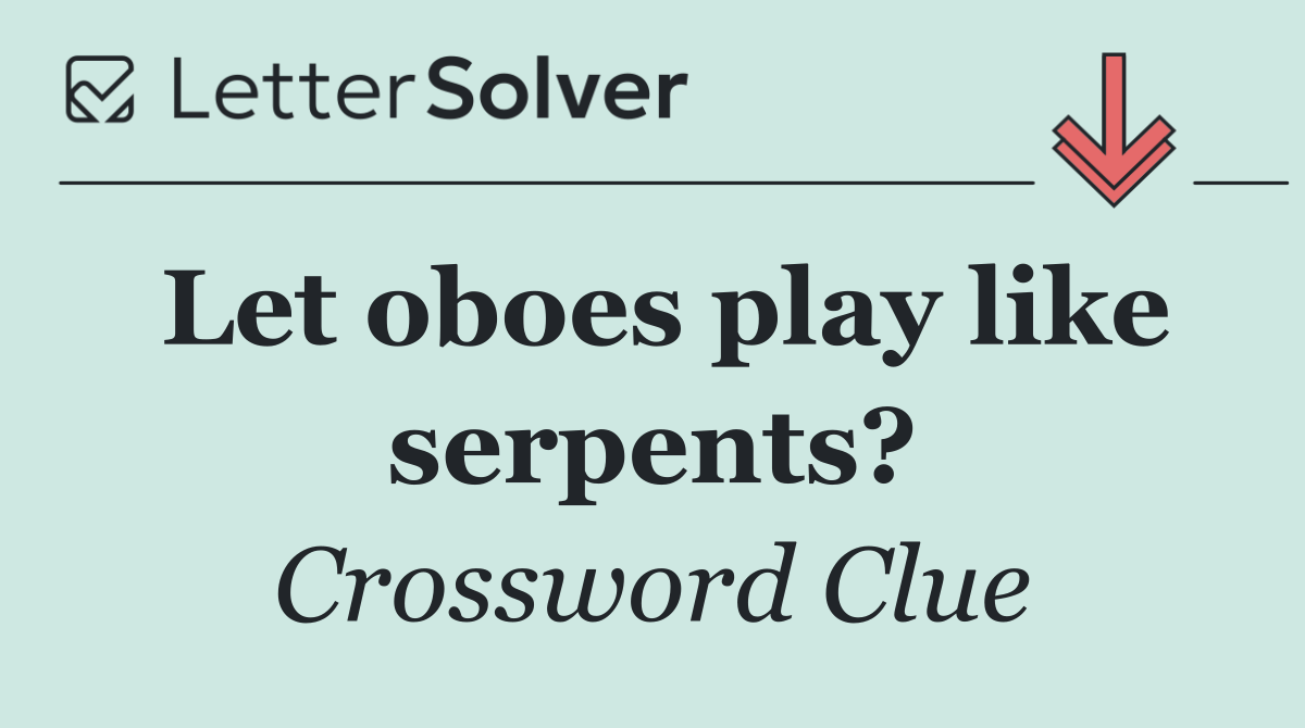 Let oboes play like serpents?