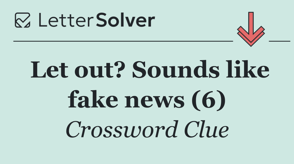 Let out? Sounds like fake news (6)