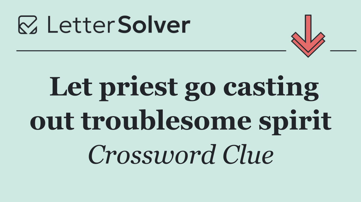 Let priest go casting out troublesome spirit