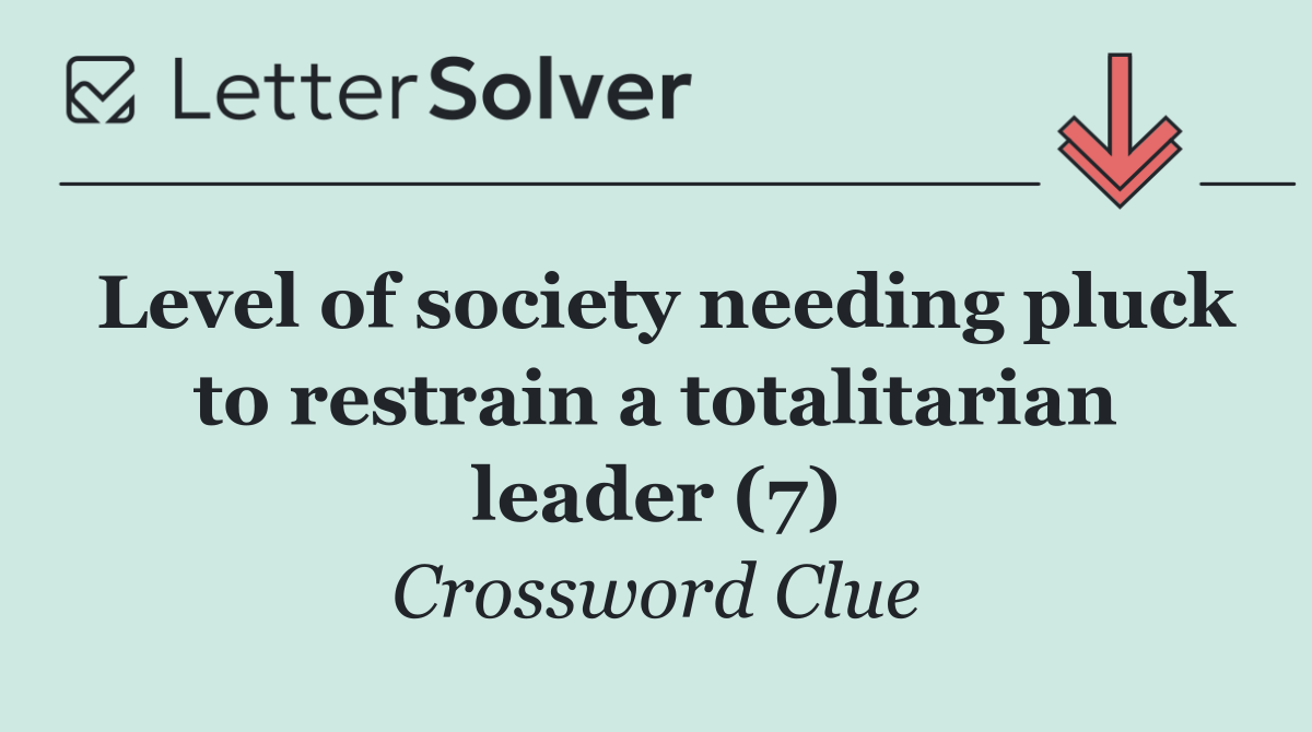 Level of society needing pluck to restrain a totalitarian leader (7)