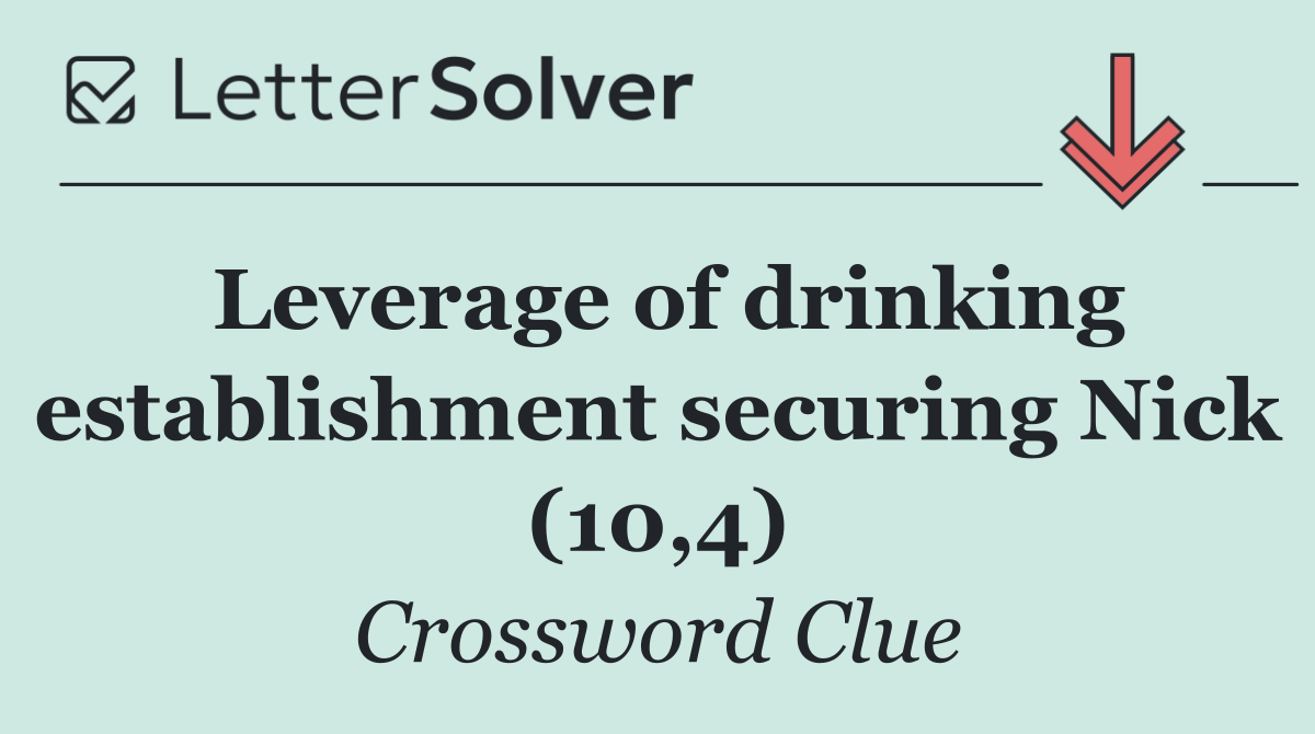Leverage of drinking establishment securing Nick (10,4)