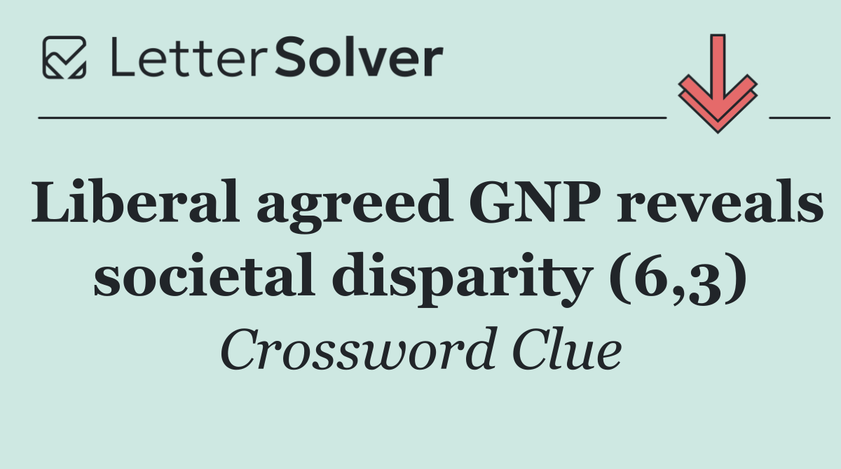 Liberal agreed GNP reveals societal disparity (6,3)