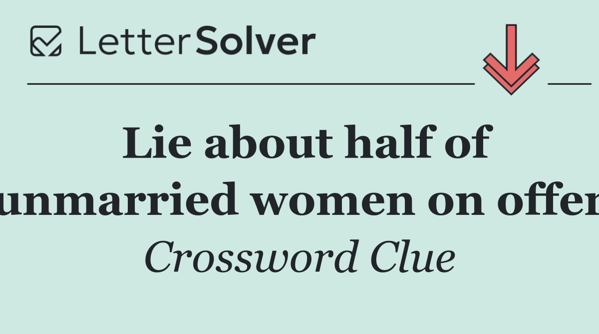 Lie about half of unmarried women on offer