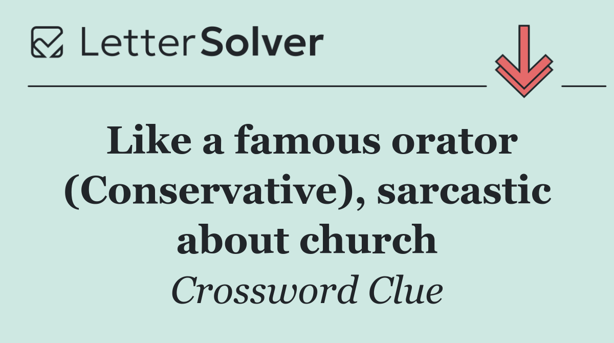 Like a famous orator (Conservative), sarcastic about church