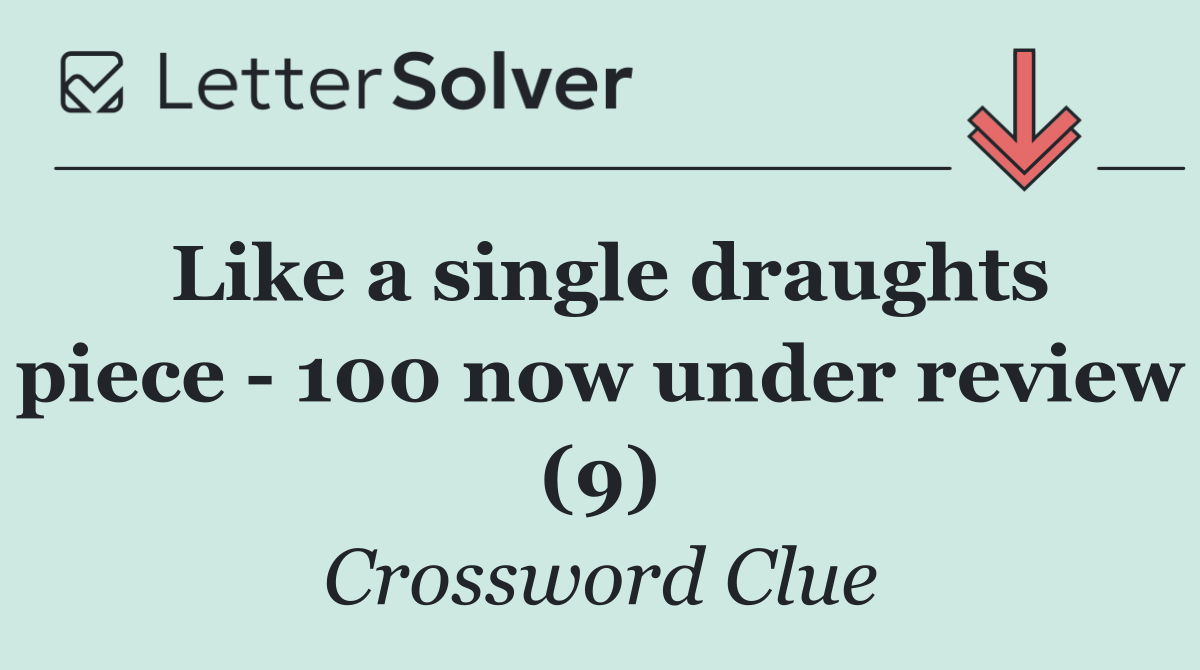 Like a single draughts piece   100 now under review (9)