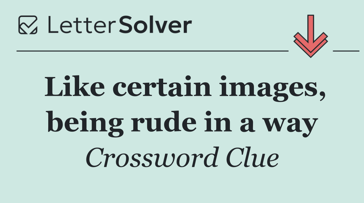 Like certain images, being rude in a way