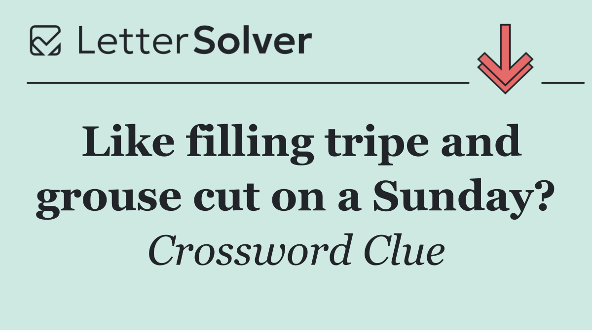 Like filling tripe and grouse cut on a Sunday?