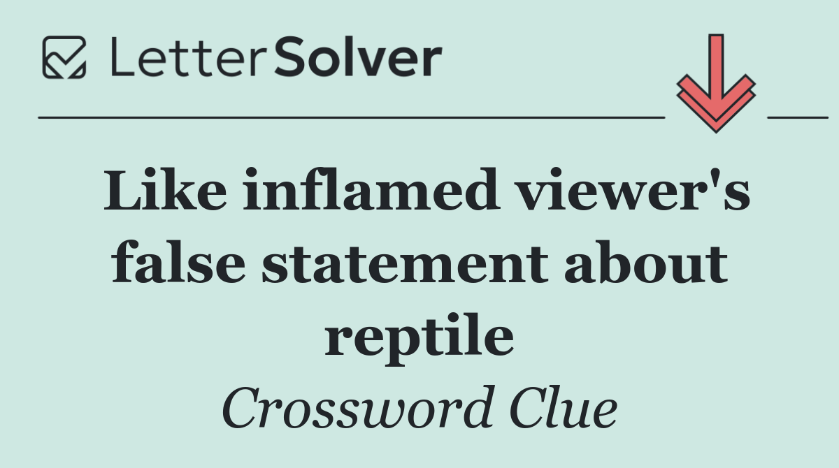 Like inflamed viewer's false statement about reptile