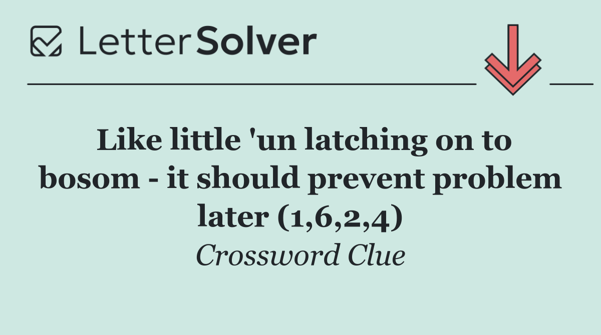 Like little 'un latching on to bosom   it should prevent problem later (1,6,2,4)