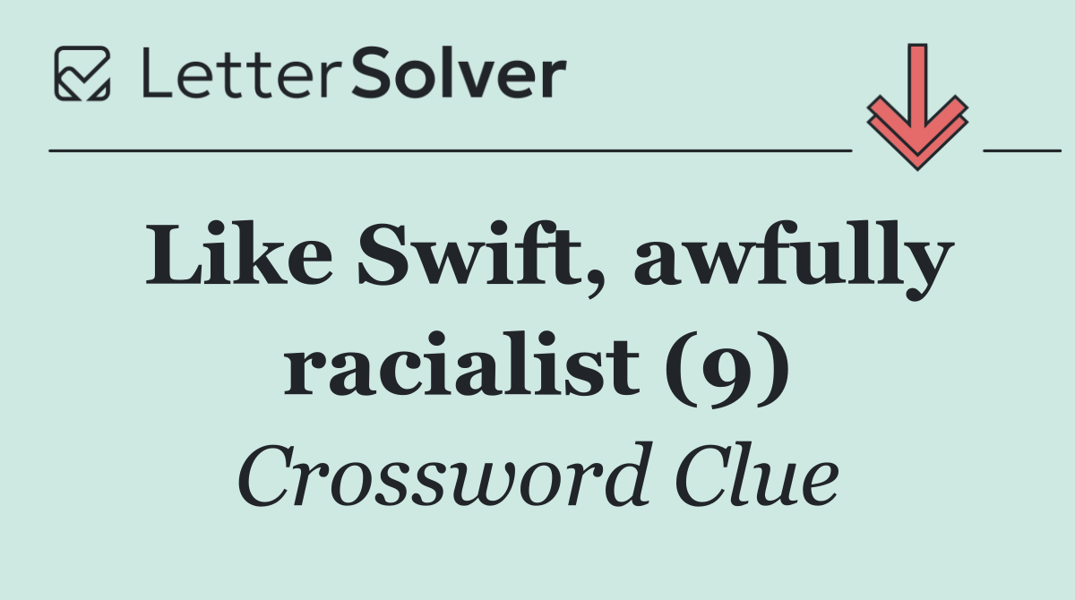 Like Swift, awfully racialist (9)