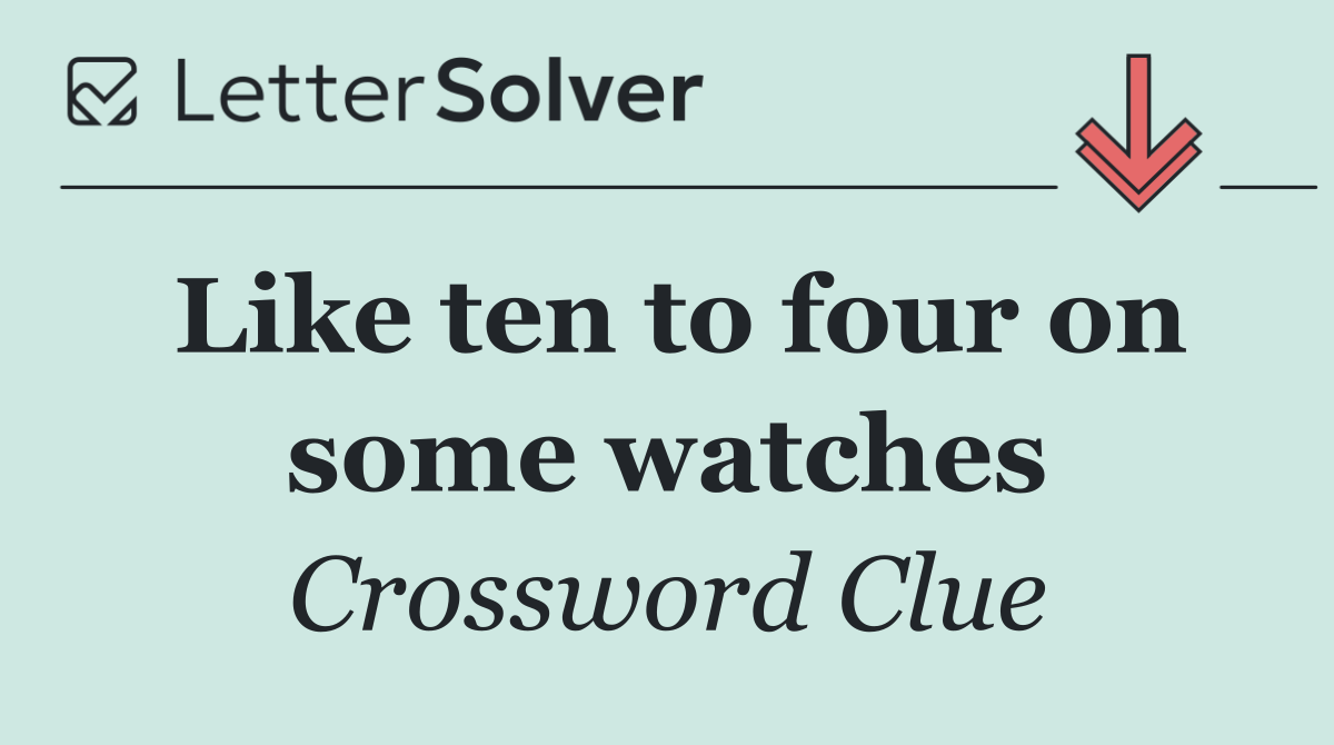 Like ten to four on some watches