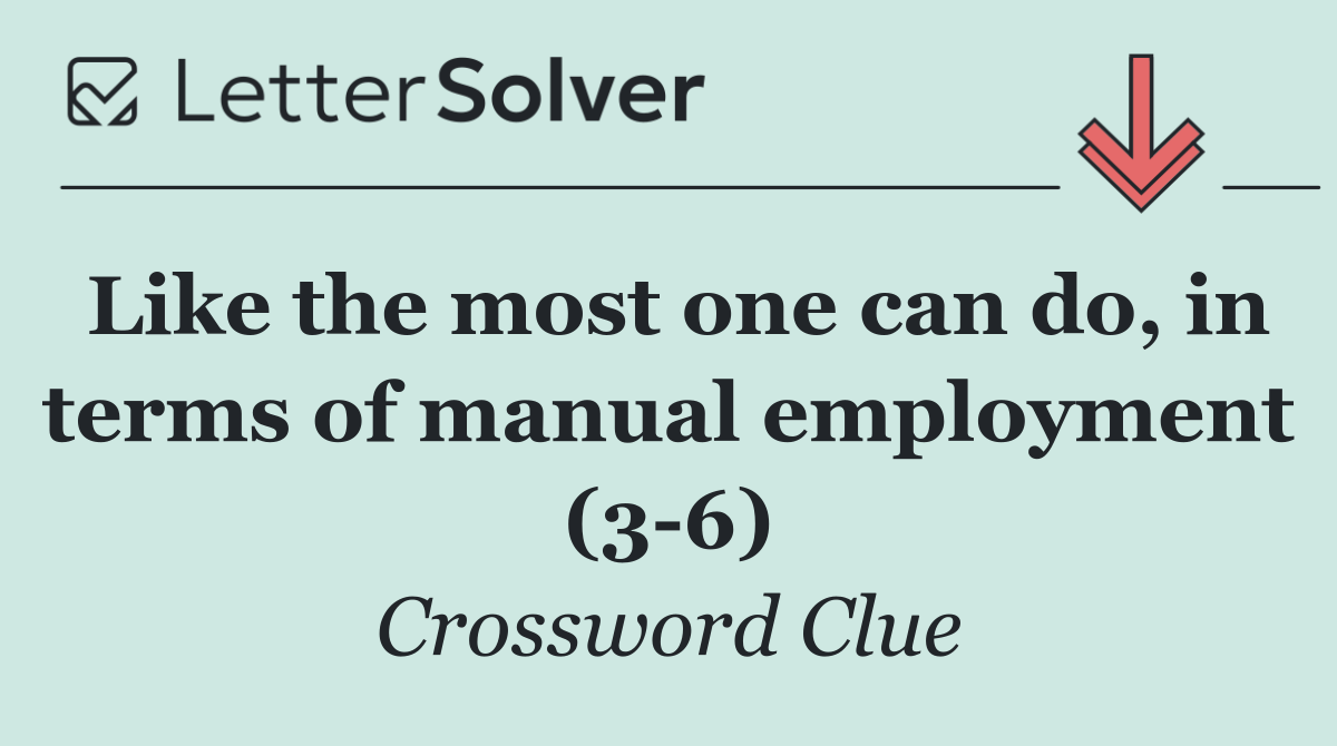 Like the most one can do, in terms of manual employment (3 6)