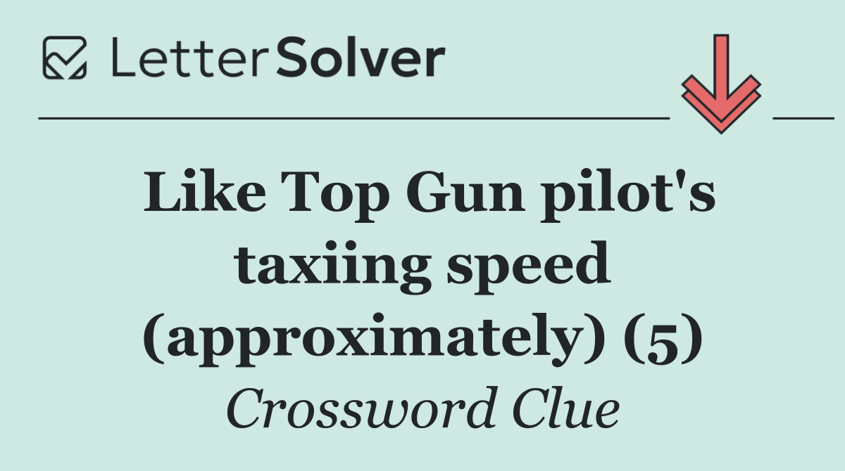 Like Top Gun pilot's taxiing speed (approximately) (5)