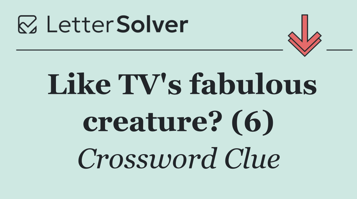 Like TV's fabulous creature? (6)