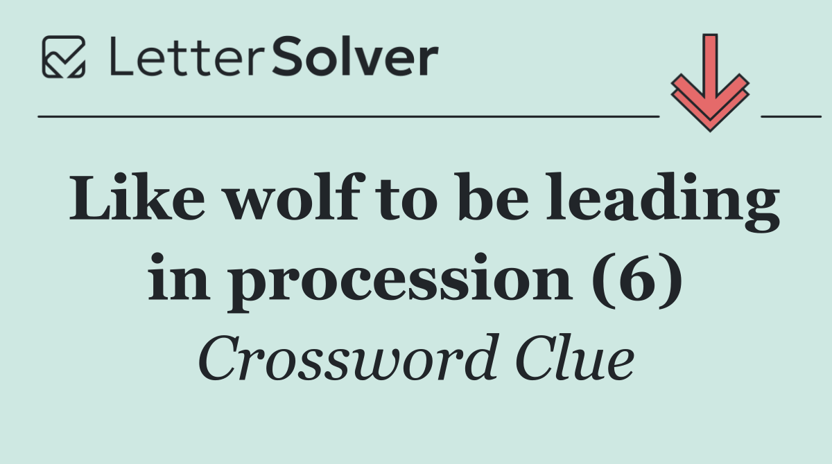 Like wolf to be leading in procession (6)