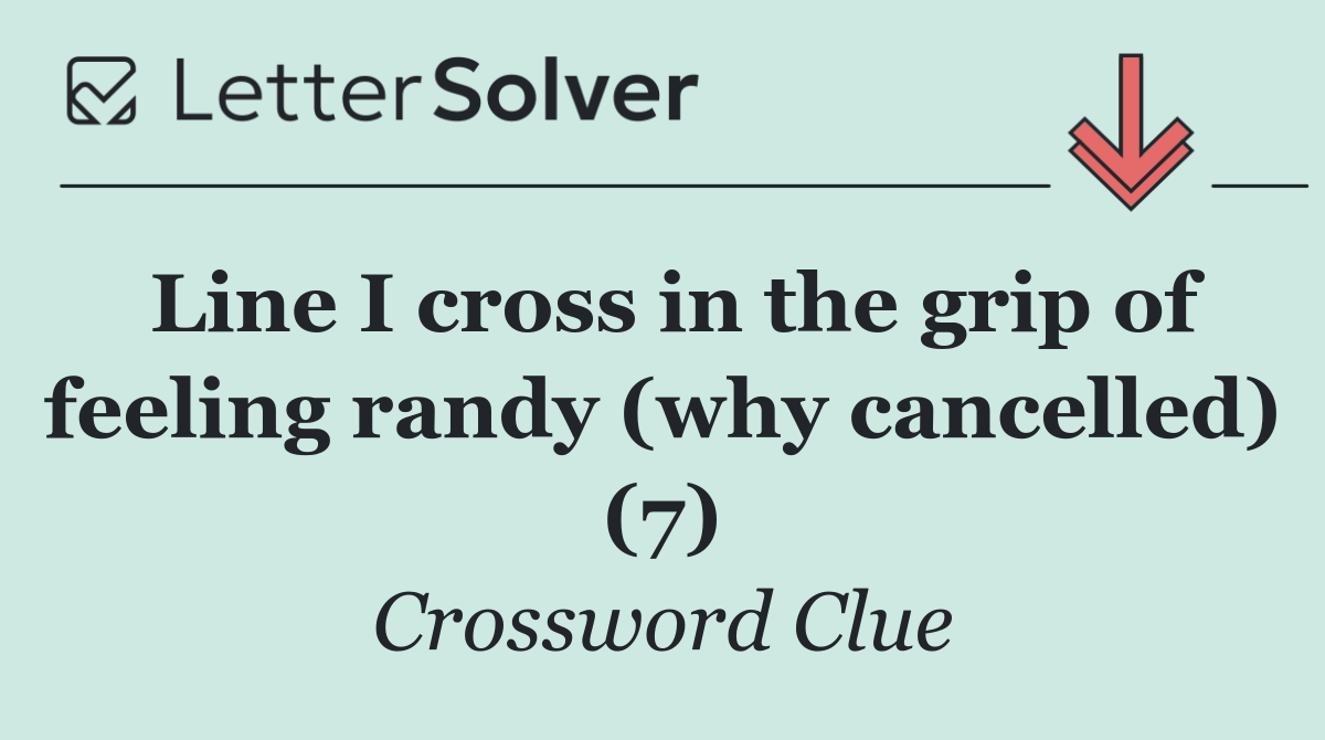 Line I cross in the grip of feeling randy (why cancelled) (7)