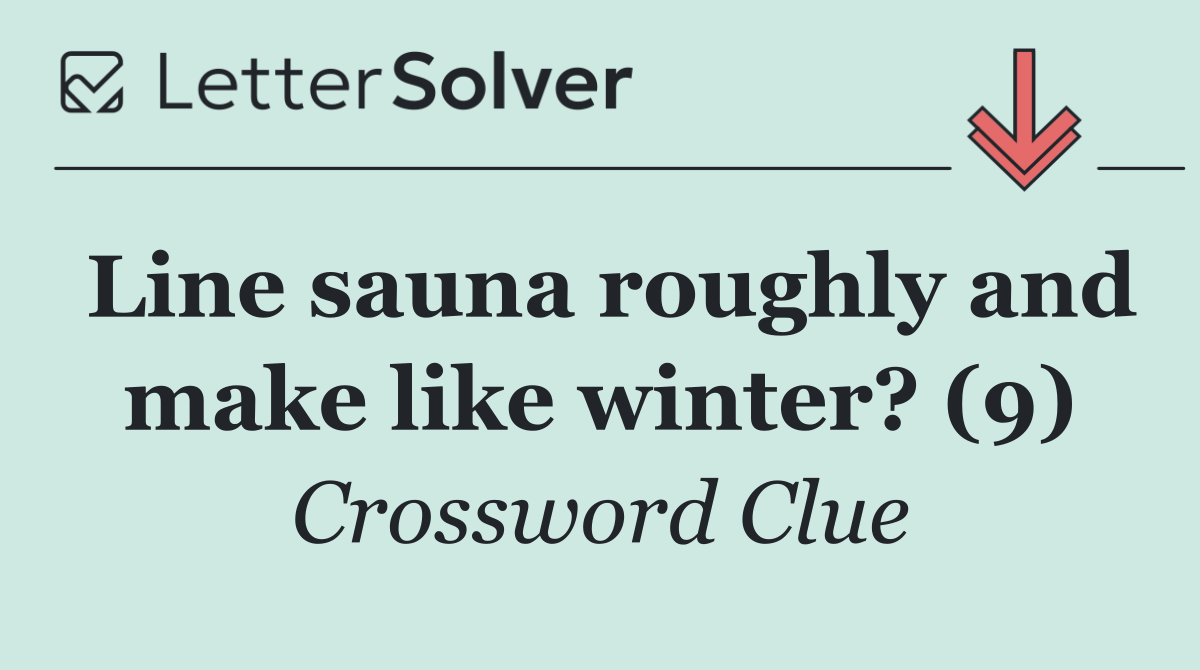 Line sauna roughly and make like winter? (9)