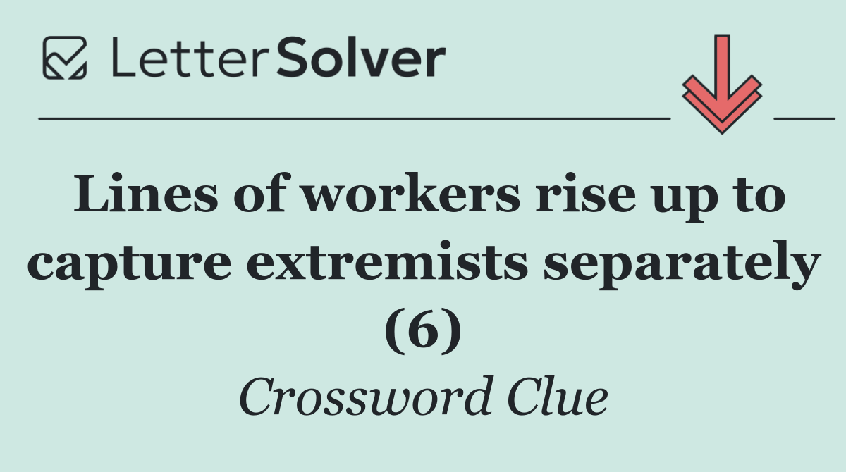 Lines of workers rise up to capture extremists separately (6)