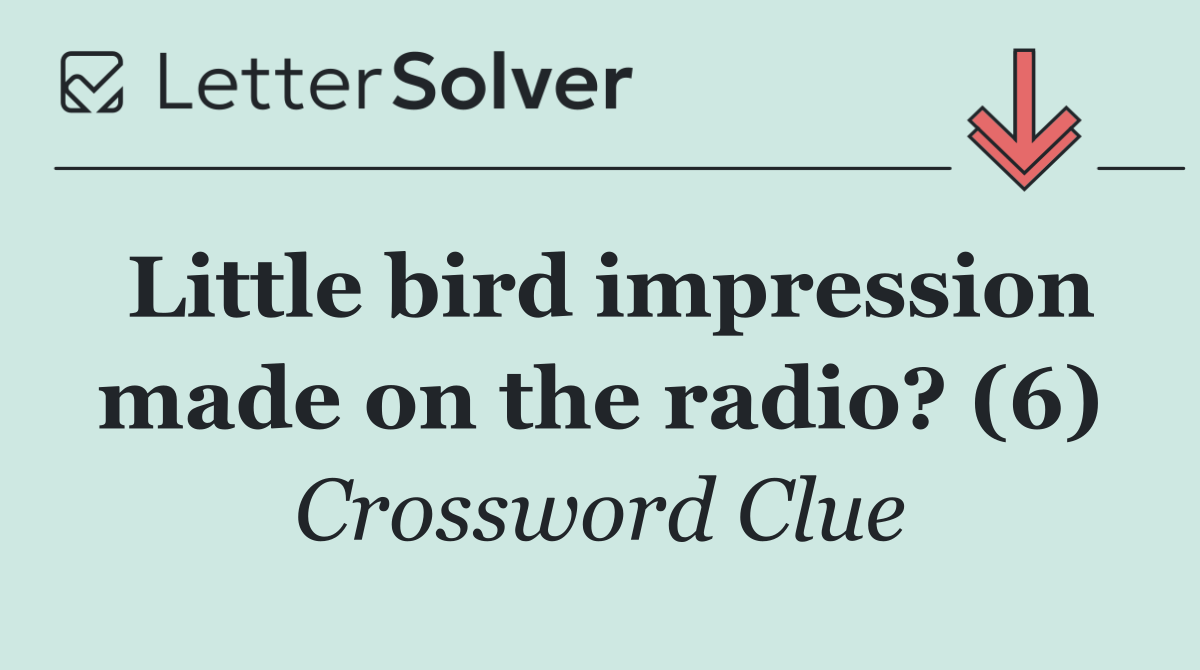 Little bird impression made on the radio? (6)