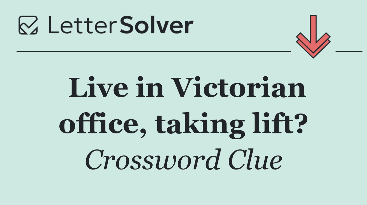 Live in Victorian office, taking lift?