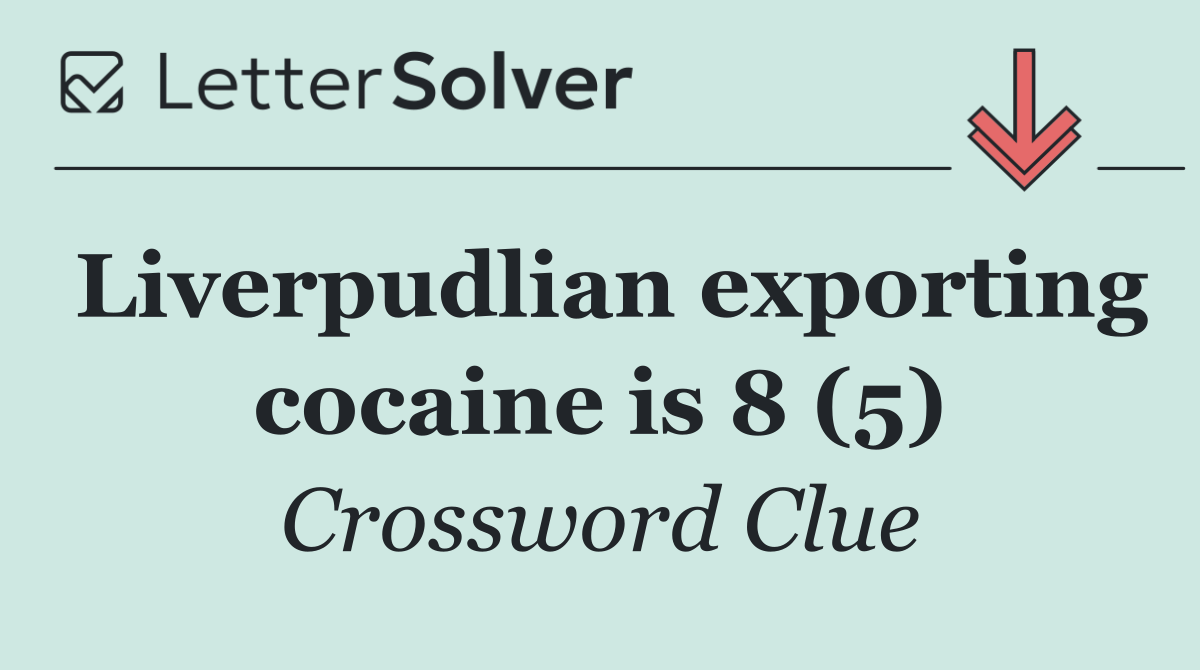 Liverpudlian exporting cocaine is 8 (5)