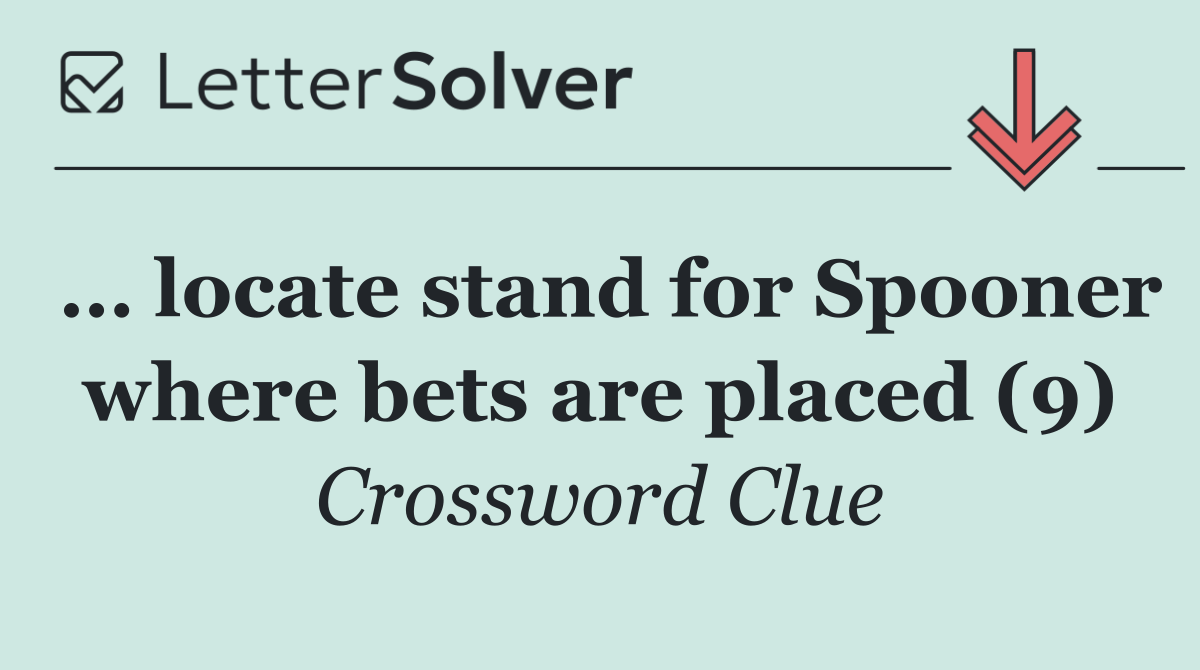 … locate stand for Spooner where bets are placed (9)