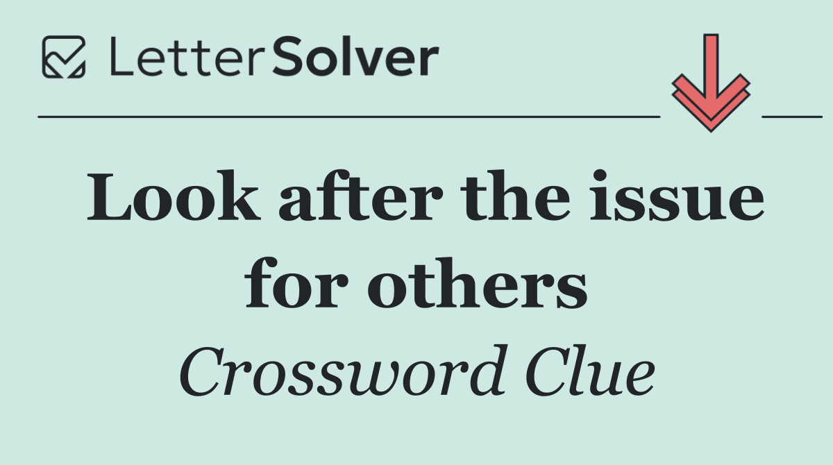 Look after the issue for others