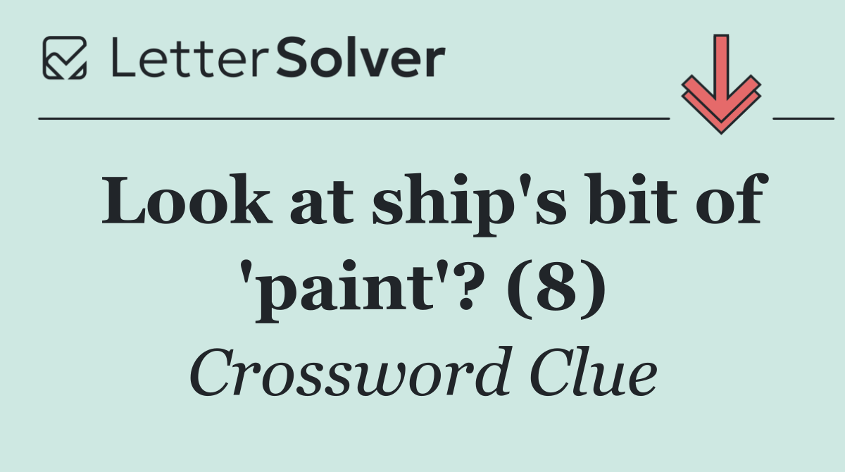 Look at ship's bit of 'paint'? (8)