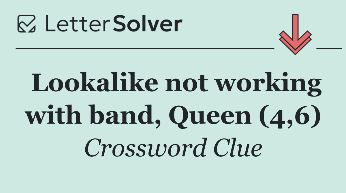 Lookalike not working with band, Queen (4,6)