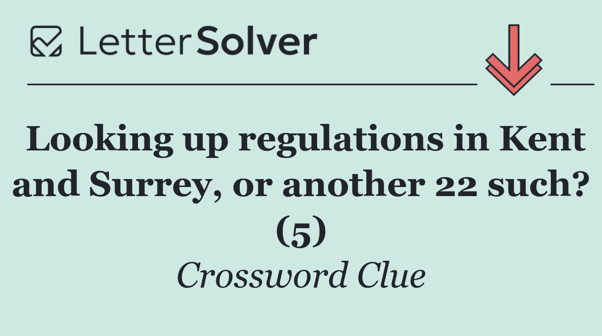 Looking up regulations in Kent and Surrey, or another 22 such? (5)