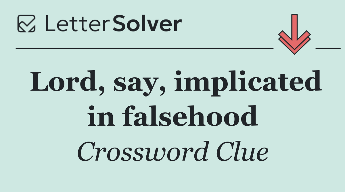 Lord, say, implicated in falsehood