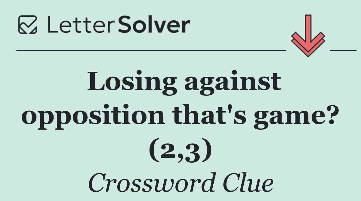 Losing against opposition that's game? (2,3)