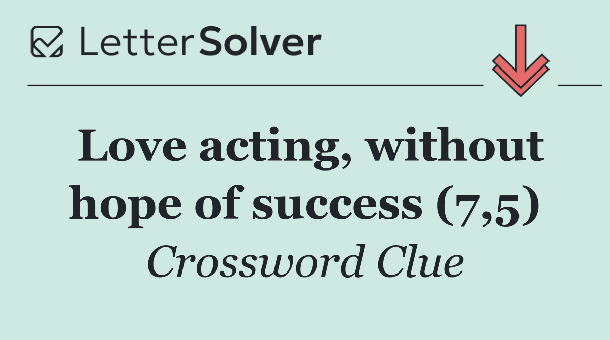 Love acting, without hope of success (7,5)