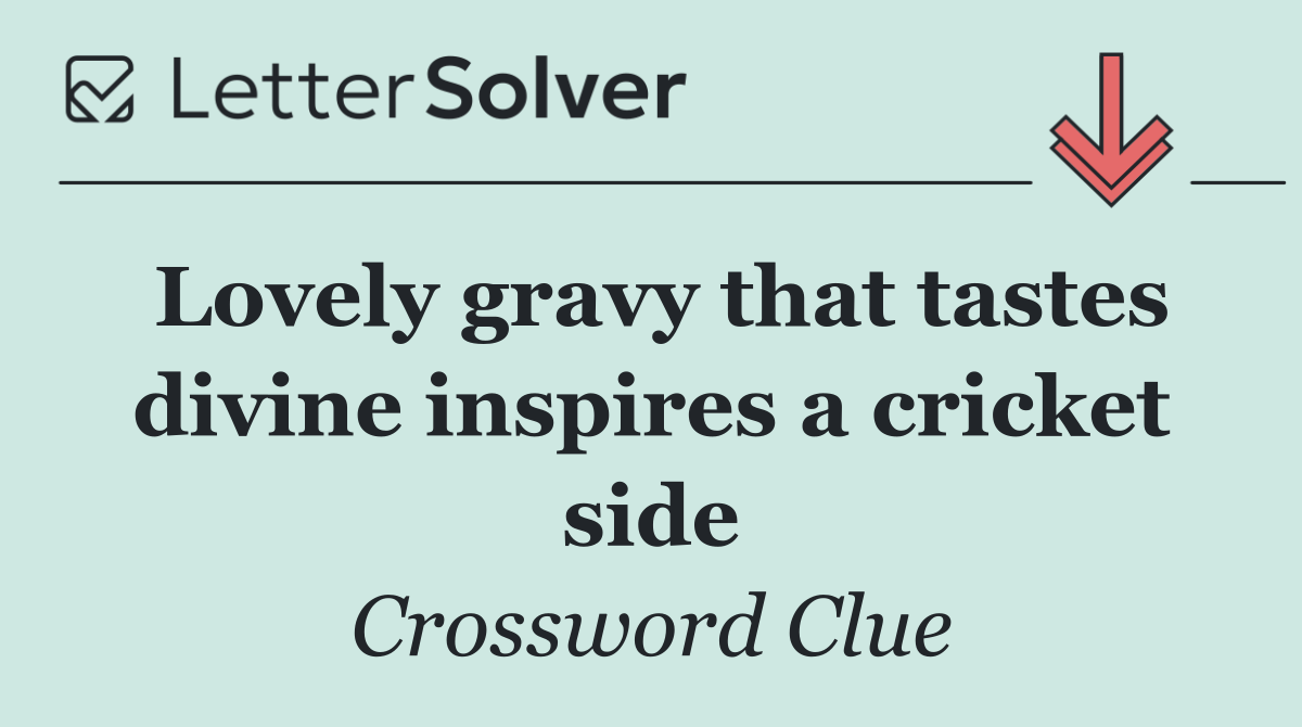Lovely gravy that tastes divine inspires a cricket side