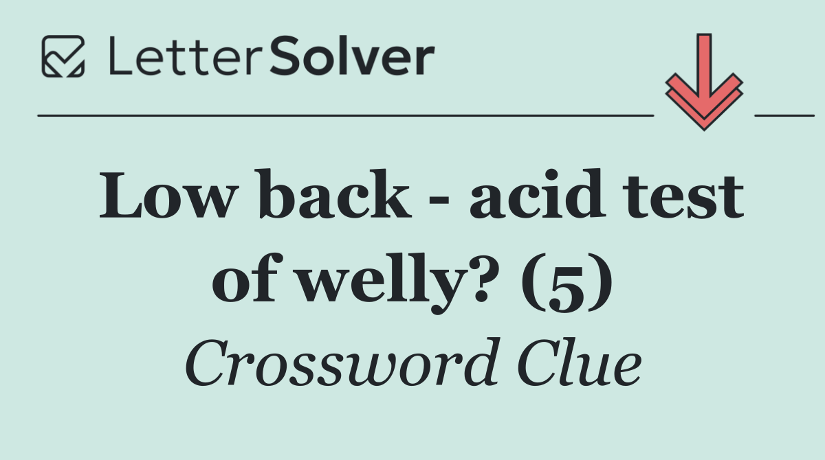 Low back   acid test of welly? (5)