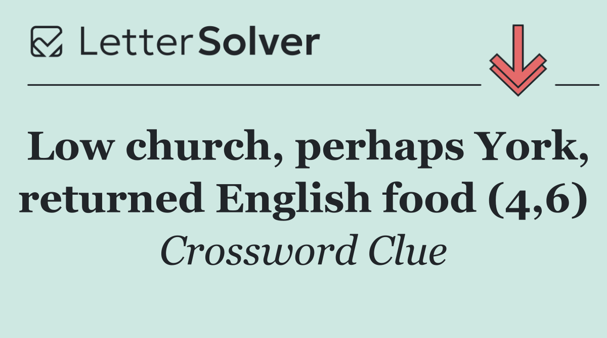 Low church, perhaps York, returned English food (4,6)